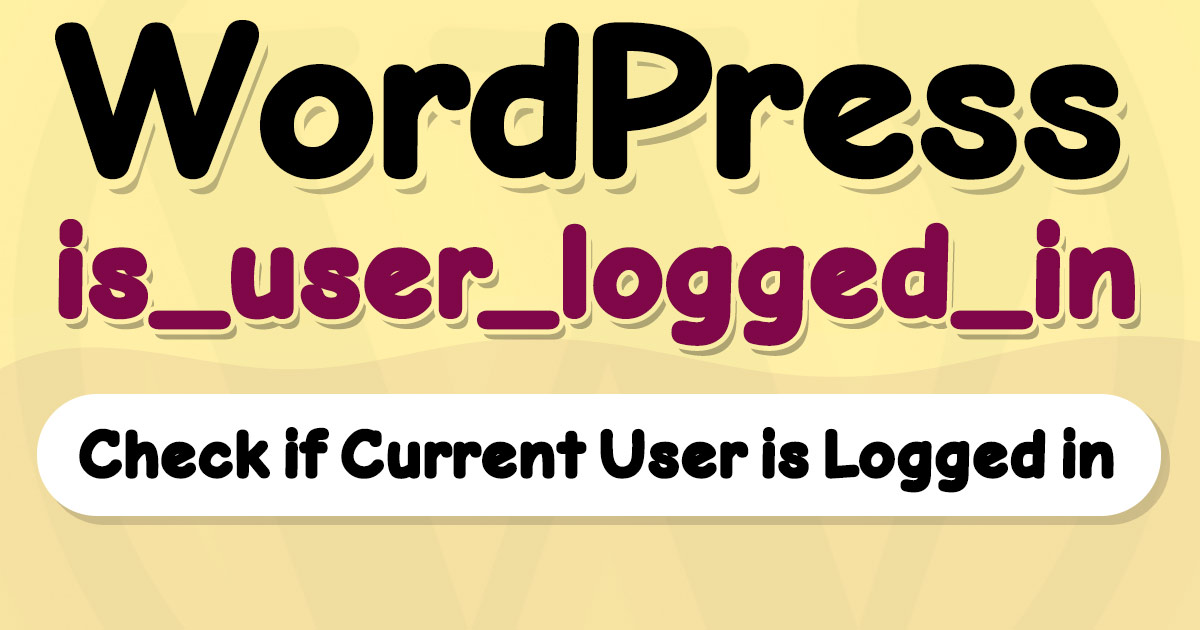 How To Check If The Current User Is Logged In WordPress