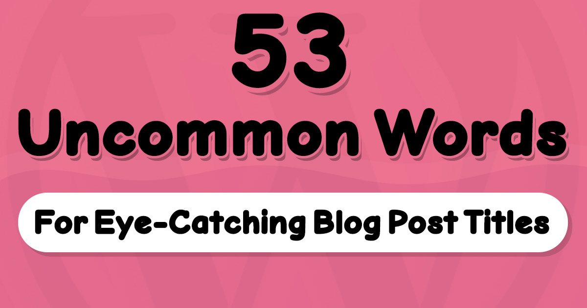 53 Uncommon Words You Need Insanely In Unique Post Titles 